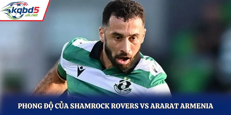 Nhận định phong độ Shamrock Rovers vs Ararat Armenia