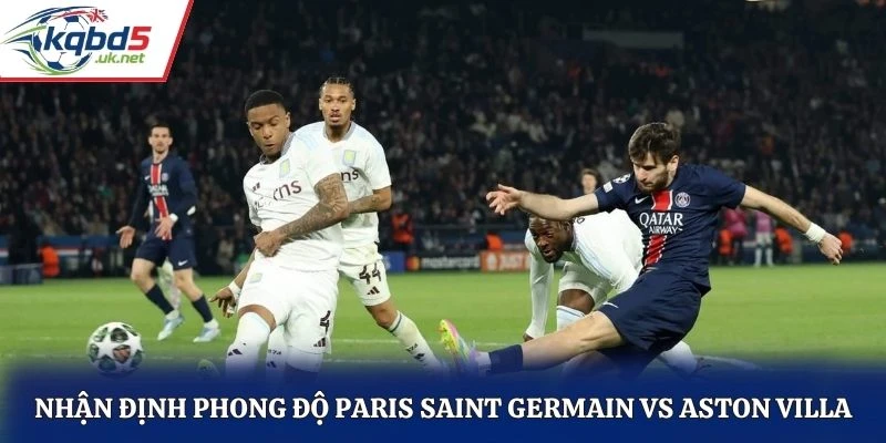 Nhận định phong độ Paris Saint Germain vs Aston Villa