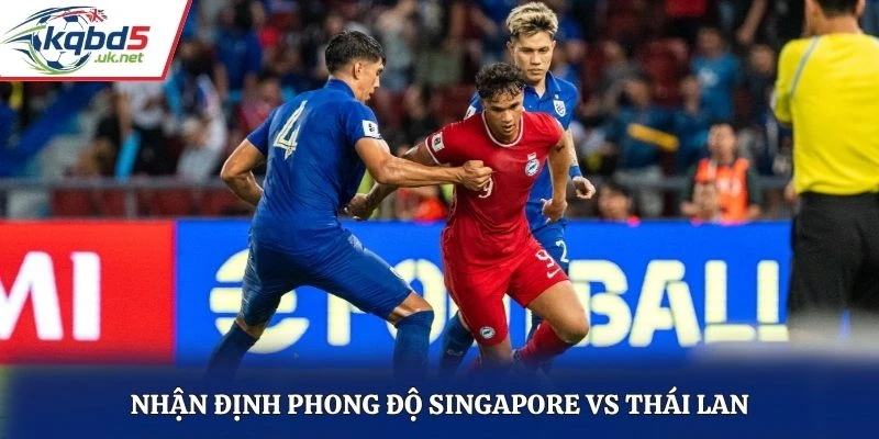 Nhận định phong độ Singapore vs Thái Lan