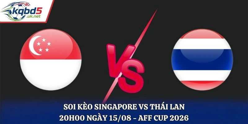 Soi Kèo Singapore Vs Thái Lan Lúc 20H00 Ngày 15/08 - AFF Cup 2026